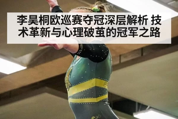 李昊桐欧巡赛夺冠深层解析 技术革新与心理破茧的冠军之路